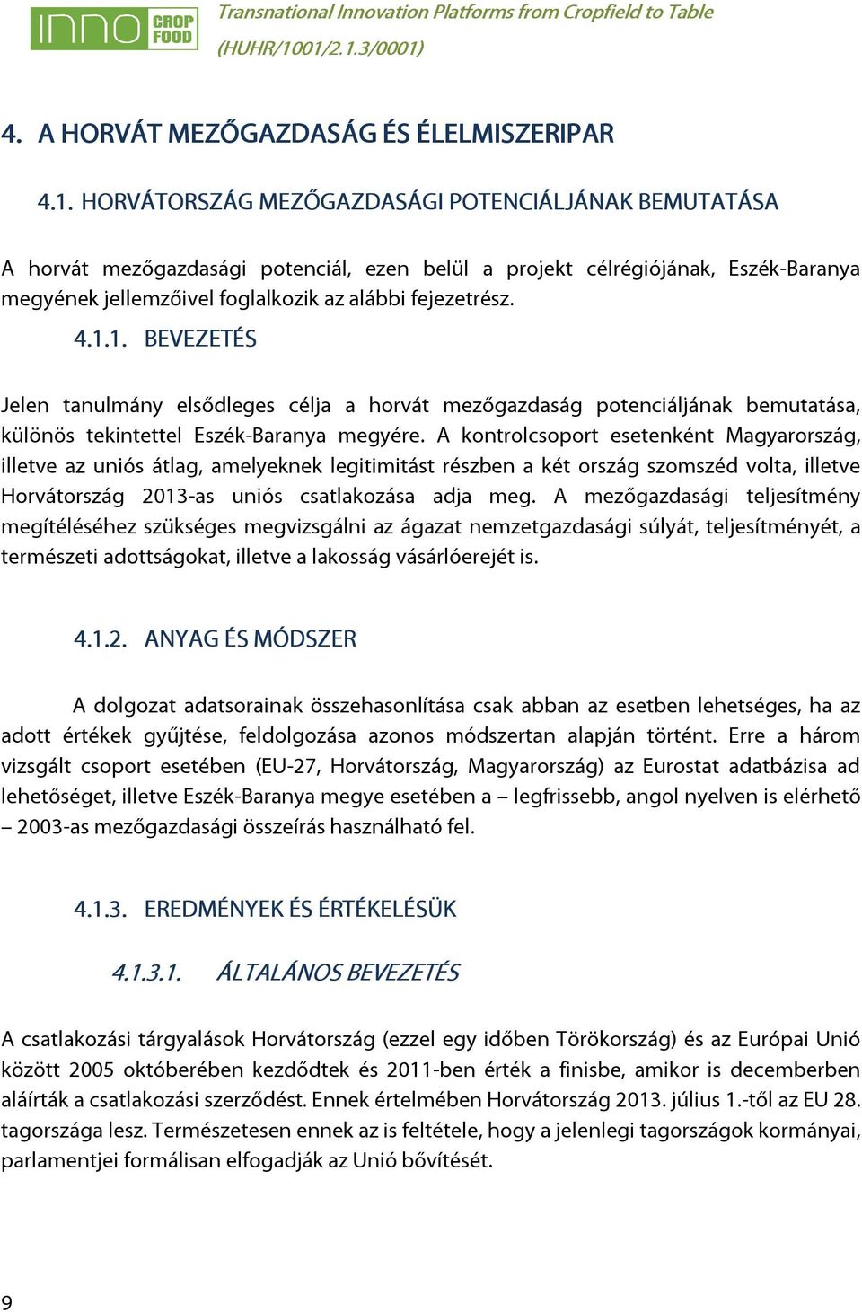 1. BEVEZETÉS Jelen tanulmány elsődleges célja a horvát mezőgazdaság potenciáljának bemutatása, különös tekintettel Eszék-Baranya megyére.
