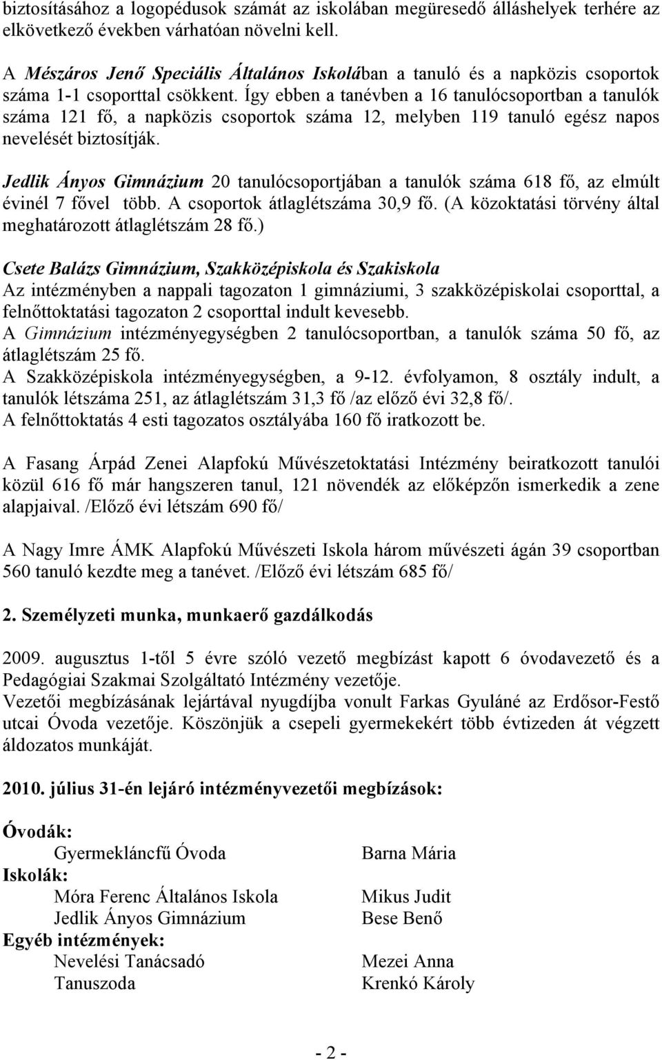 Így ebben a tanévben a 16 tanulócsoportban a tanulók száma 121 fő, a napközis csoportok száma 12, melyben 119 tanuló egész napos nevelését biztosítják.