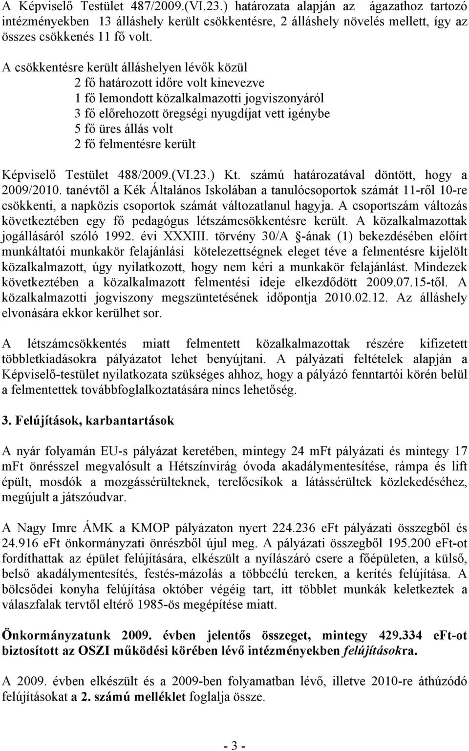 2 fő felmentésre került Képviselő Testület 488/2009.(VI.23.) Kt. számú határozatával döntött, hogy a 2009/2010.