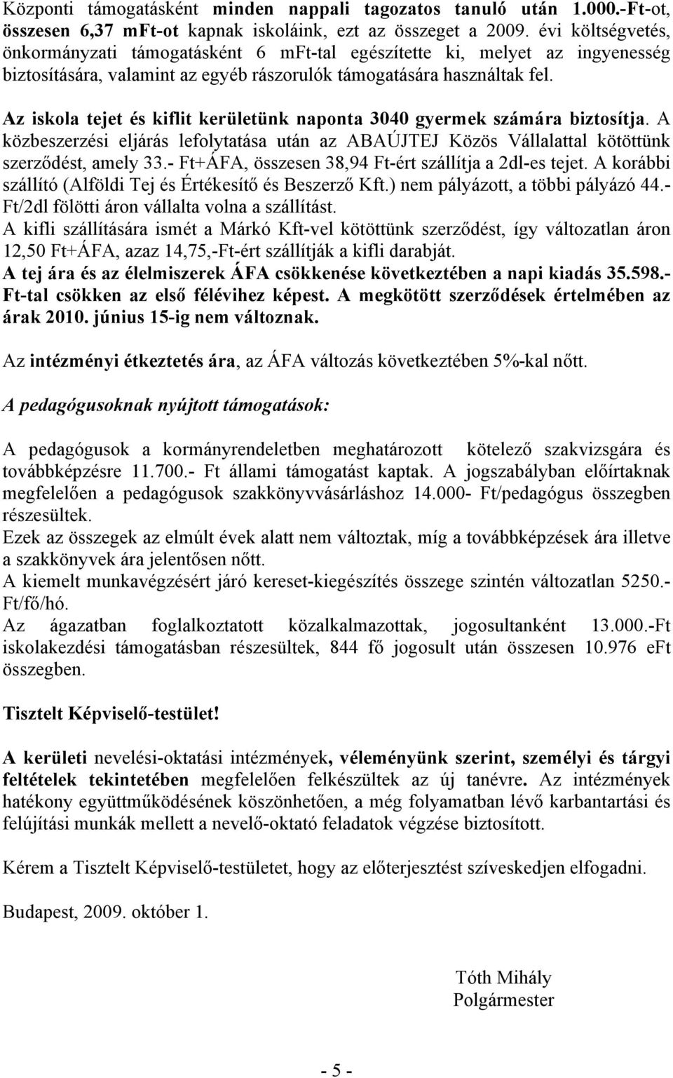 Az iskola tejet és kiflit kerületünk naponta 3040 gyermek számára biztosítja. A közbeszerzési eljárás lefolytatása után az ABAÚJTEJ Közös Vállalattal kötöttünk szerződést, amely 33.