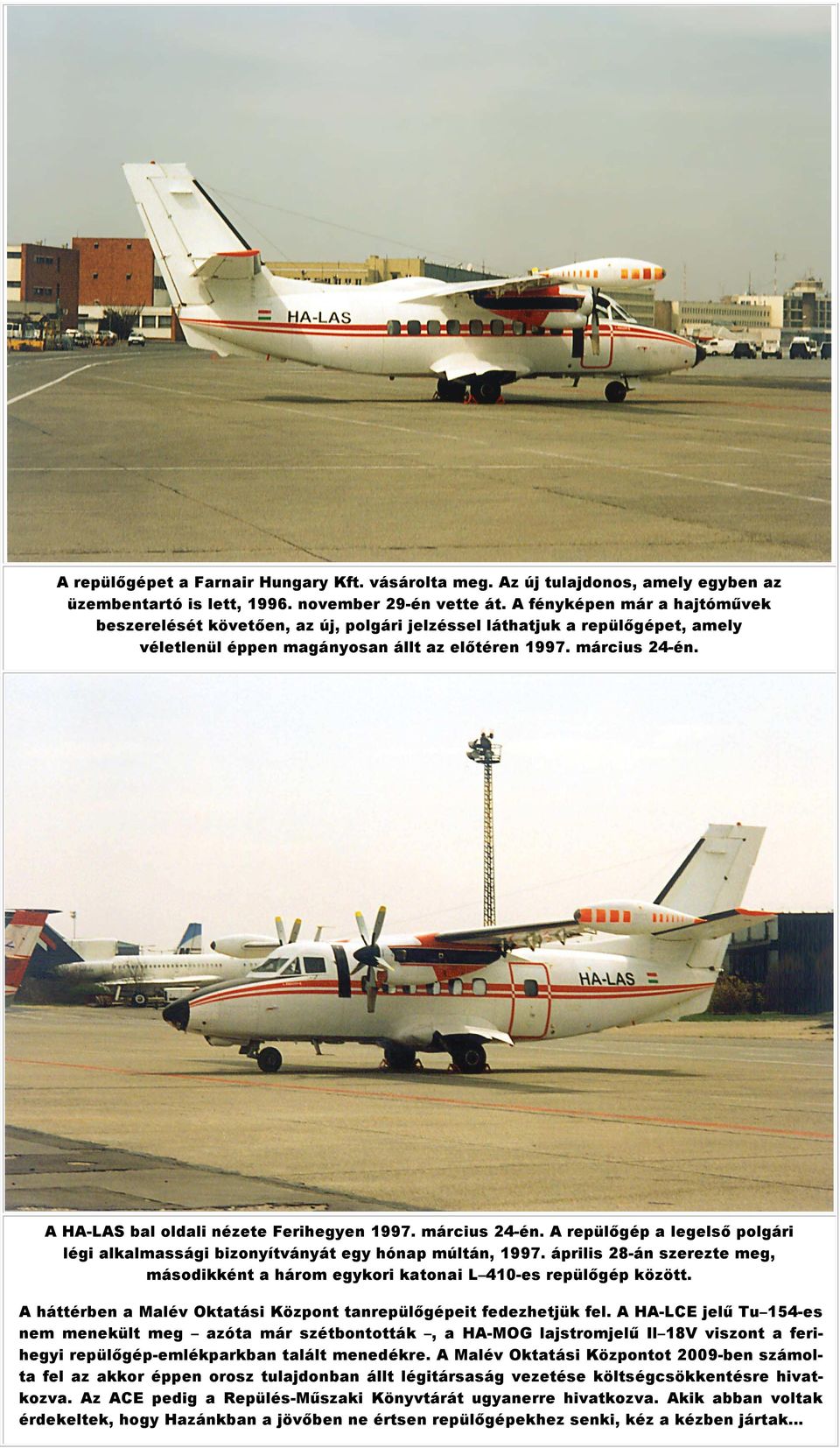 A HA-LAS bal oldali nézete Ferihegyen 1997. március 24-én. A repülőgép a legelső polgári légi alkalmassági bizonyítványát egy hónap múltán, 1997.