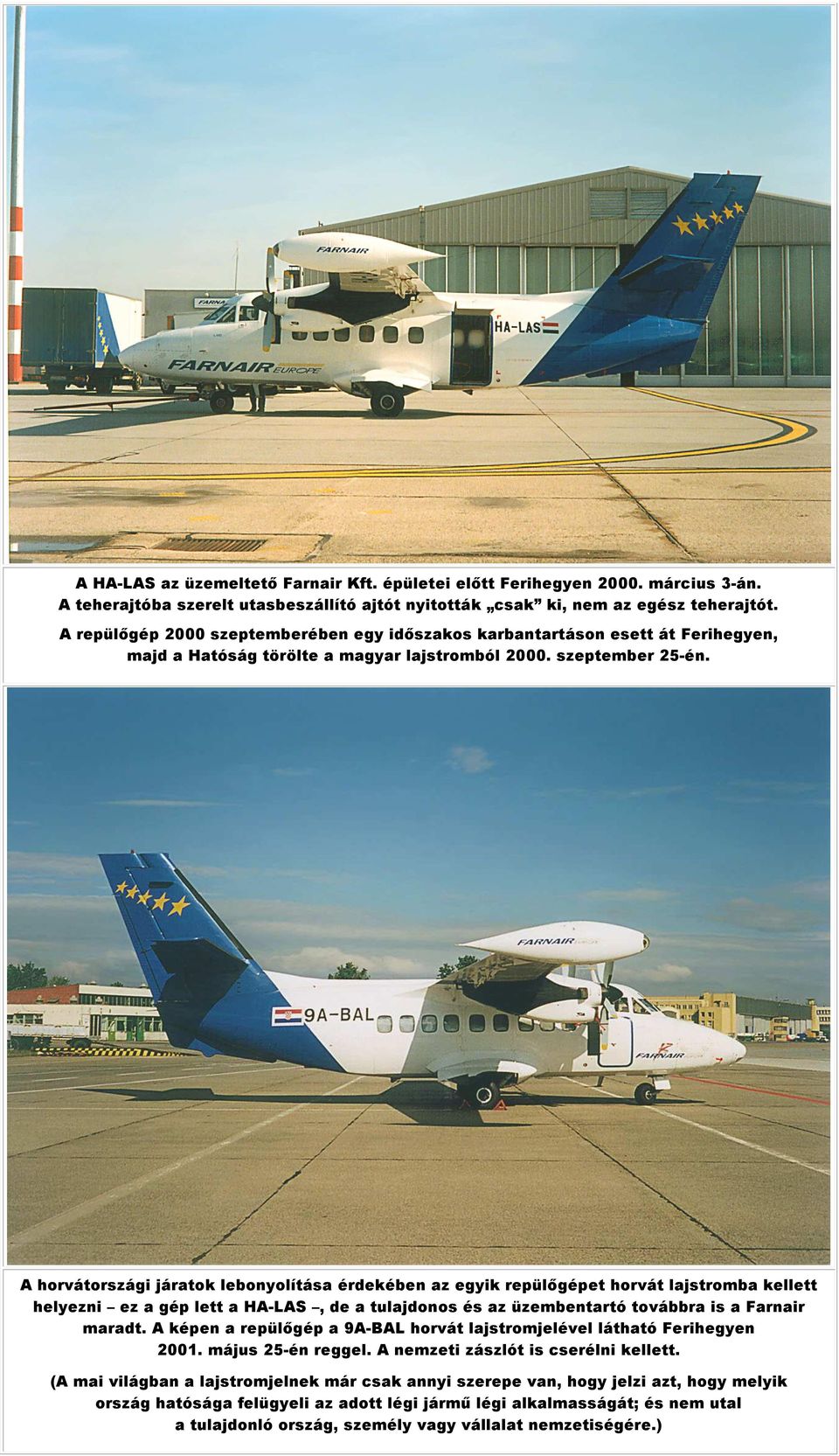 A horvátországi járatok lebonyolítása érdekében az egyik repülőgépet horvát lajstromba kellett helyezni ez a gép lett a HA-LAS, de a tulajdonos és az üzembentartó továbbra is a Farnair maradt.