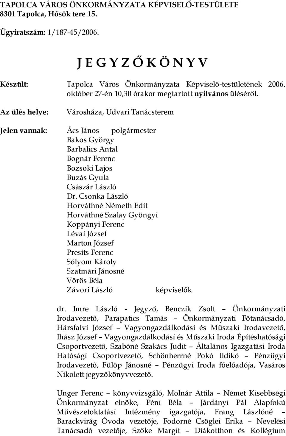 Az ülés helye: Városháza, Udvari Tanácsterem Jelen vannak: Ács János polgármester Bakos György Barbalics Antal Bognár Ferenc Bozsoki Lajos Buzás Gyula Császár László Dr.