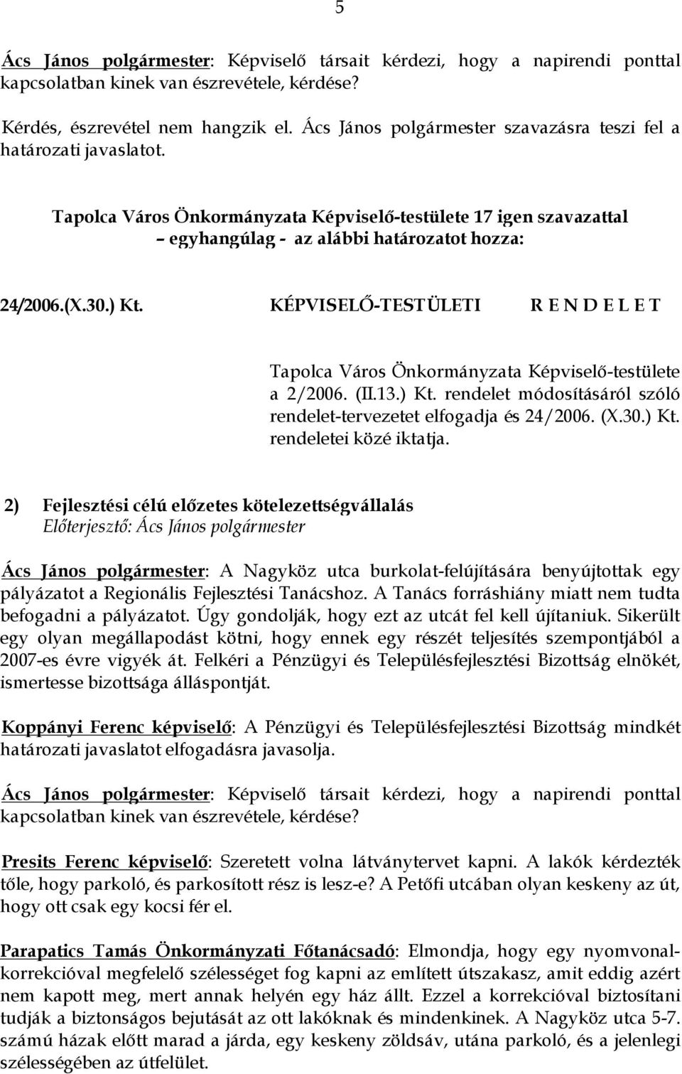 2) Fejlesztési célú előzetes kötelezettségvállalás Ács János polgármester: A Nagyköz utca burkolat-felújítására benyújtottak egy pályázatot a Regionális Fejlesztési Tanácshoz.