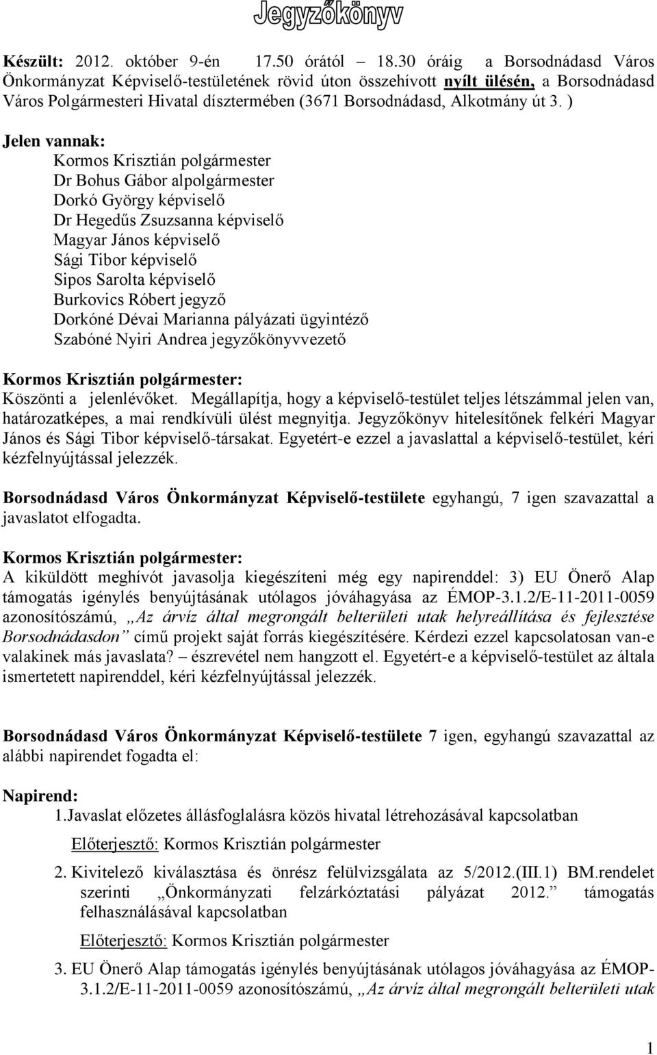 ) Jelen vannak: Kormos Krisztián polgármester Dr Bohus Gábor alpolgármester Dorkó György képviselő Dr Hegedűs Zsuzsanna képviselő Magyar János képviselő Sági Tibor képviselő Sipos Sarolta képviselő