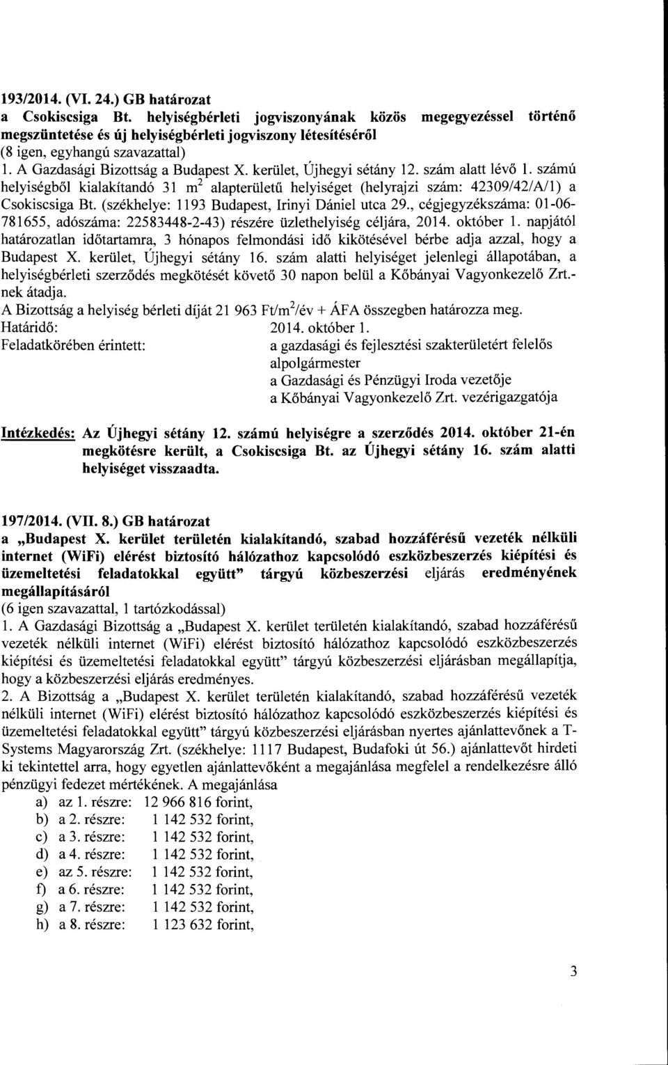 (székhelye: 1193 Budapest, Irinyi Dániel utca 29., cégjegyzékszáma: 01-06- 781655, adószáma: 22583448-2-43) részére üzlethelyiség céljára, 2014. október l.