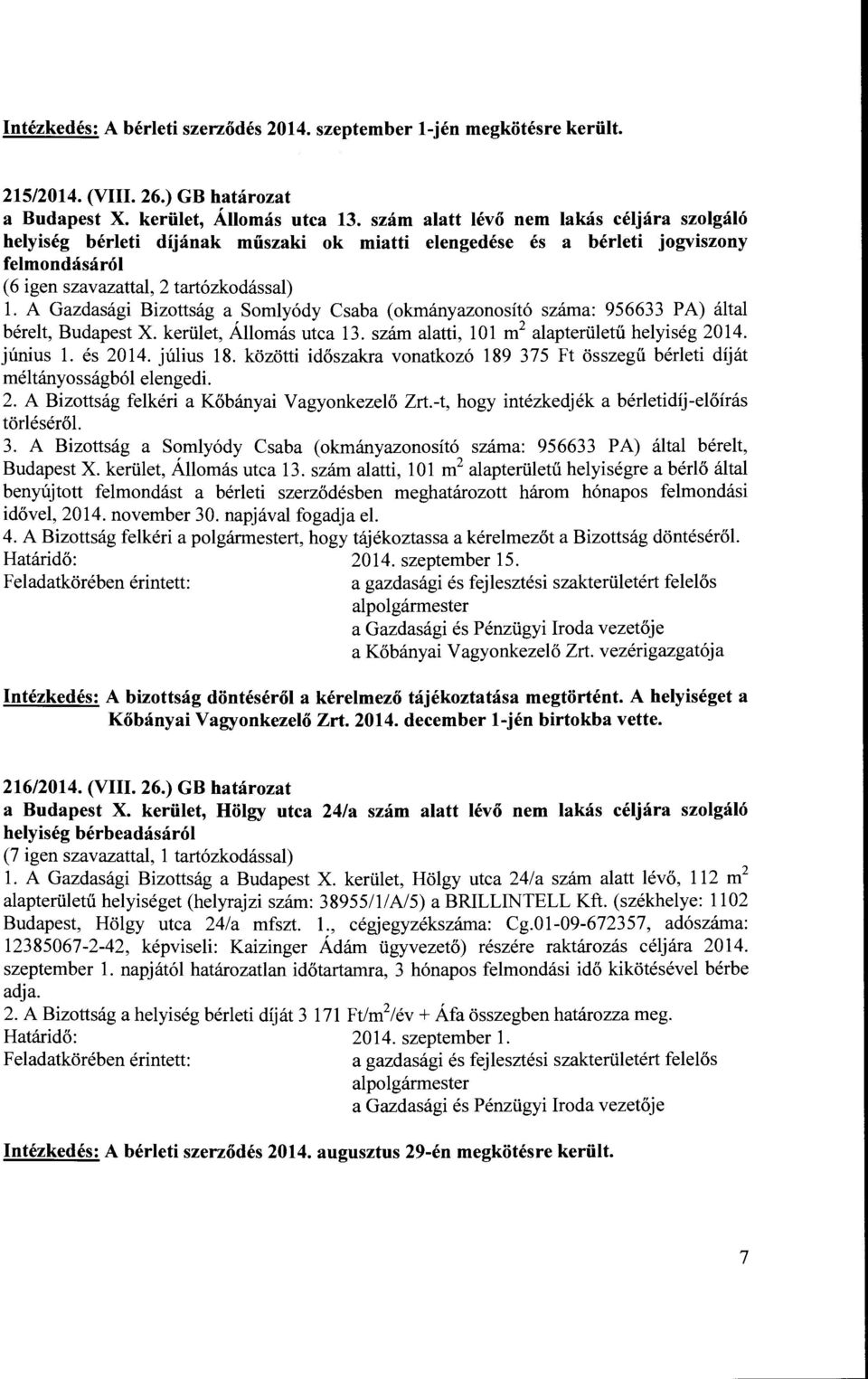 A Gazdasági Bizottság a Somlyódy Csaba ( okmányazonosító száma: 956633 PA) által bérelt, Budapest X. kerület, Állomás utca 13. szám alatti, 101 m 2 alapterületű helyiség 2014. június l. és 2014.
