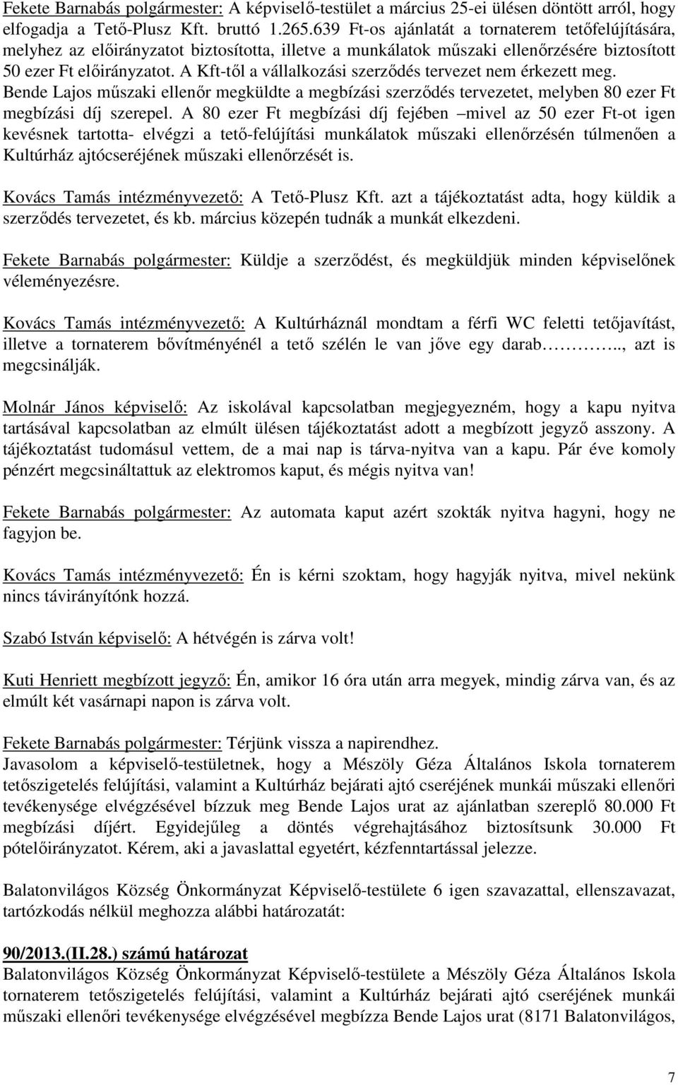 A Kft-től a vállalkozási szerződés tervezet nem érkezett meg. Bende Lajos műszaki ellenőr megküldte a megbízási szerződés tervezetet, melyben 80 ezer Ft megbízási díj szerepel.