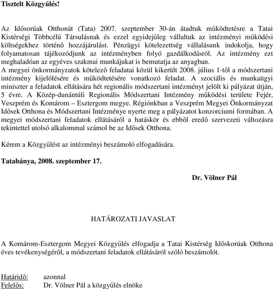 Pénzügyi kötelezettség vállalásunk indokolja, hogy folyamatosan tájékozódjunk az intézményben folyó gazdálkodásról. Az intézmény ezt meghaladóan az egyéves szakmai munkájukat is bemutatja az anyagban.