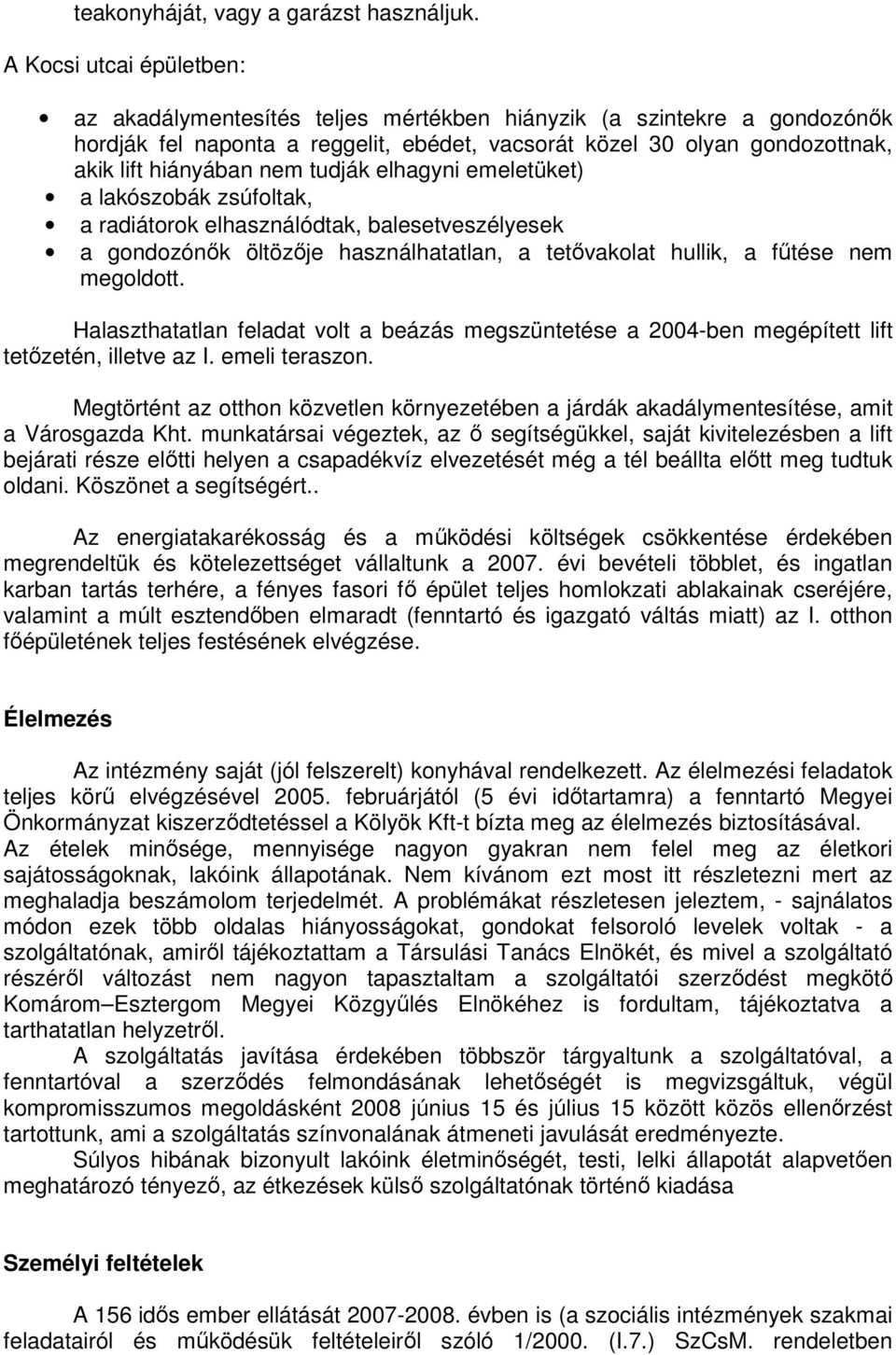 tudják elhagyni emeletüket) a lakószobák zsúfoltak, a radiátorok elhasználódtak, balesetveszélyesek a gondozónık öltözıje használhatatlan, a tetıvakolat hullik, a főtése nem megoldott.