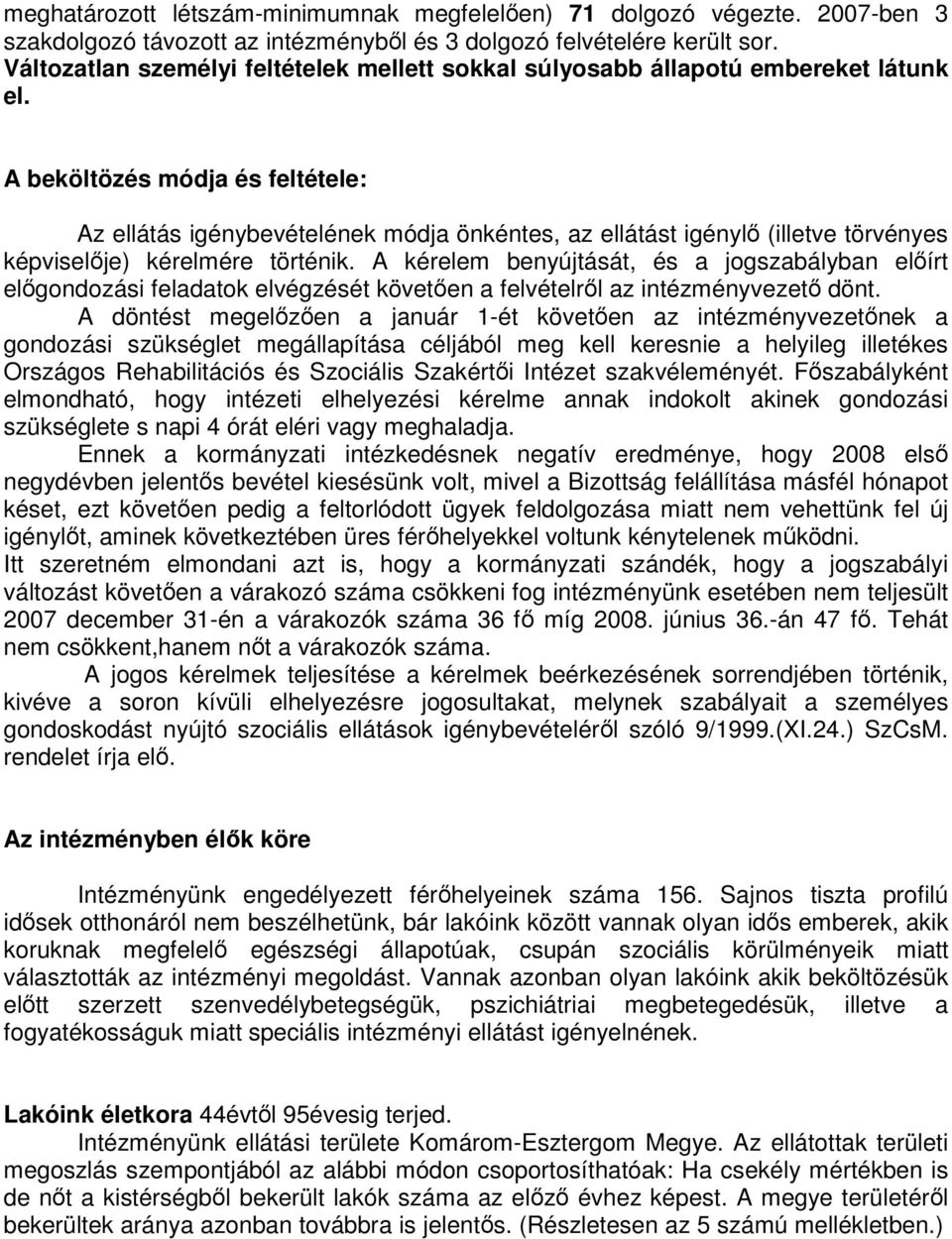 A beköltözés módja és feltétele: Az ellátás igénybevételének módja önkéntes, az ellátást igénylı (illetve törvényes képviselıje) kérelmére történik.