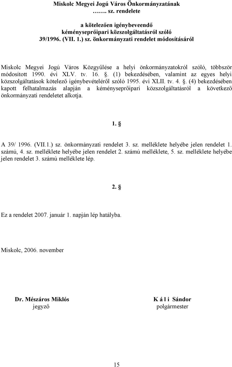 . (1) bekezdésében, valamint az egyes helyi közszolgáltatások kötelező igénybevételéről szóló 1995. évi XLII. tv. 4.