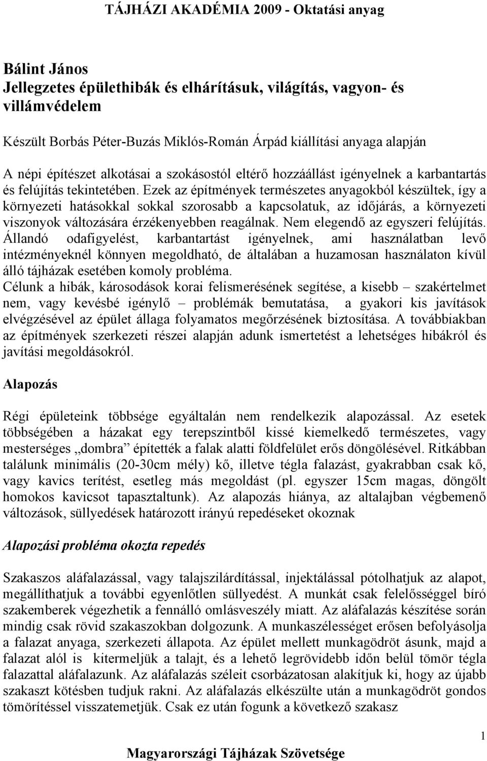 Ezek az építmények természetes anyagokból készültek, így a környezeti hatásokkal sokkal szorosabb a kapcsolatuk, az időjárás, a környezeti viszonyok változására érzékenyebben reagálnak.