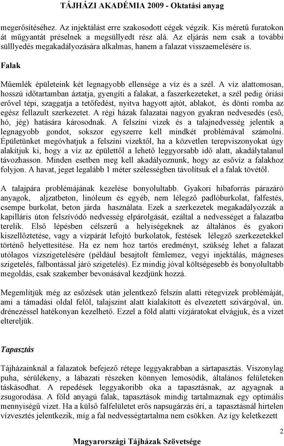 A víz alattomosan, hosszú időtartamban áztatja, gyengíti a falakat, a faszerkezeteket, a szél pedig óriási erővel tépi, szaggatja a tetőfedést, nyitva hagyott ajtót, ablakot, és dönti romba az egész