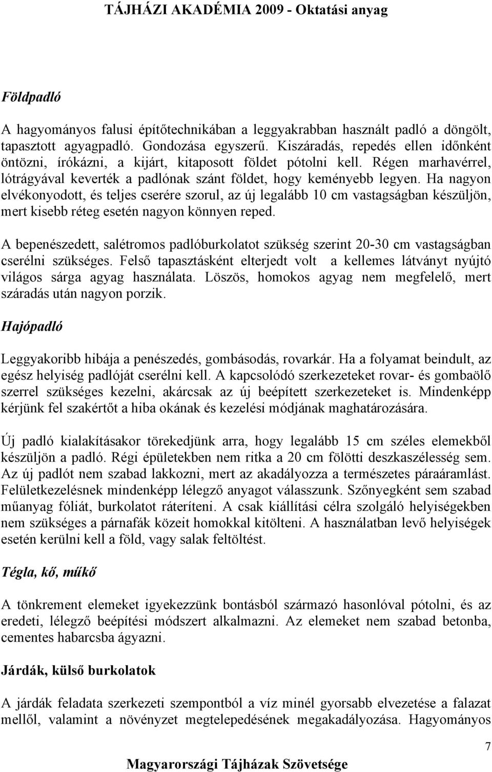 Ha nagyon elvékonyodott, és teljes cserére szorul, az új legalább 10 cm vastagságban készüljön, mert kisebb réteg esetén nagyon könnyen reped.