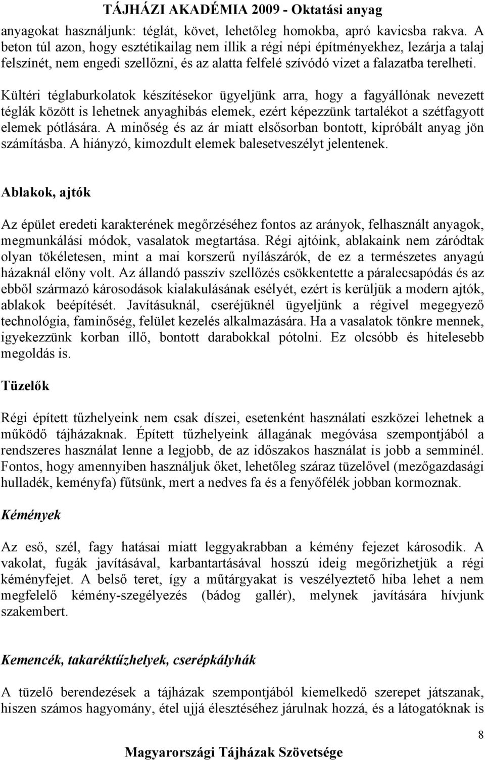 Kültéri téglaburkolatok készítésekor ügyeljünk arra, hogy a fagyállónak nevezett téglák között is lehetnek anyaghibás elemek, ezért képezzünk tartalékot a szétfagyott elemek pótlására.