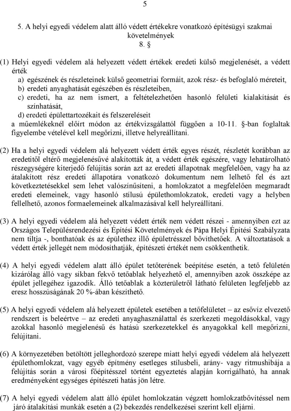 anyaghatását egészében és részleteiben, c) eredeti, ha az nem ismert, a feltételezhetően hasonló felületi kialakítását és színhatását, d) eredeti épülettartozékait és felszereléseit a műemlékeknél