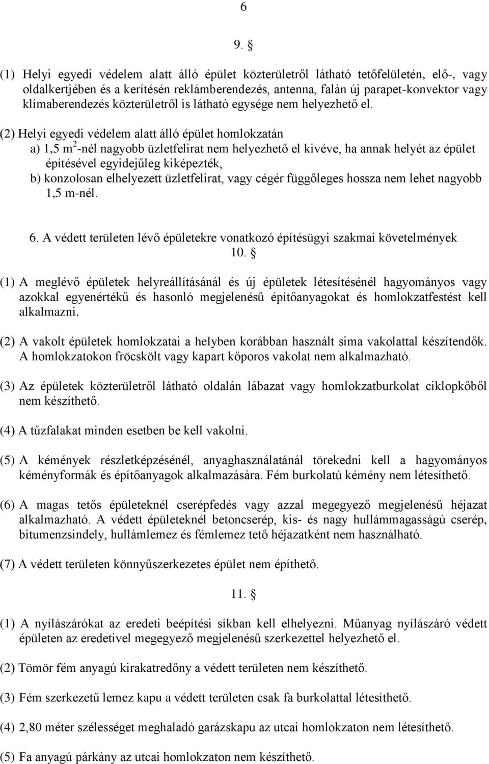 (2) Helyi egyedi védelem alatt álló épület homlokzatán a) 1,5 m 2 -nél nagyobb üzletfelirat nem helyezhető el kivéve, ha annak helyét az épület építésével egyidejűleg kiképezték, b) konzolosan