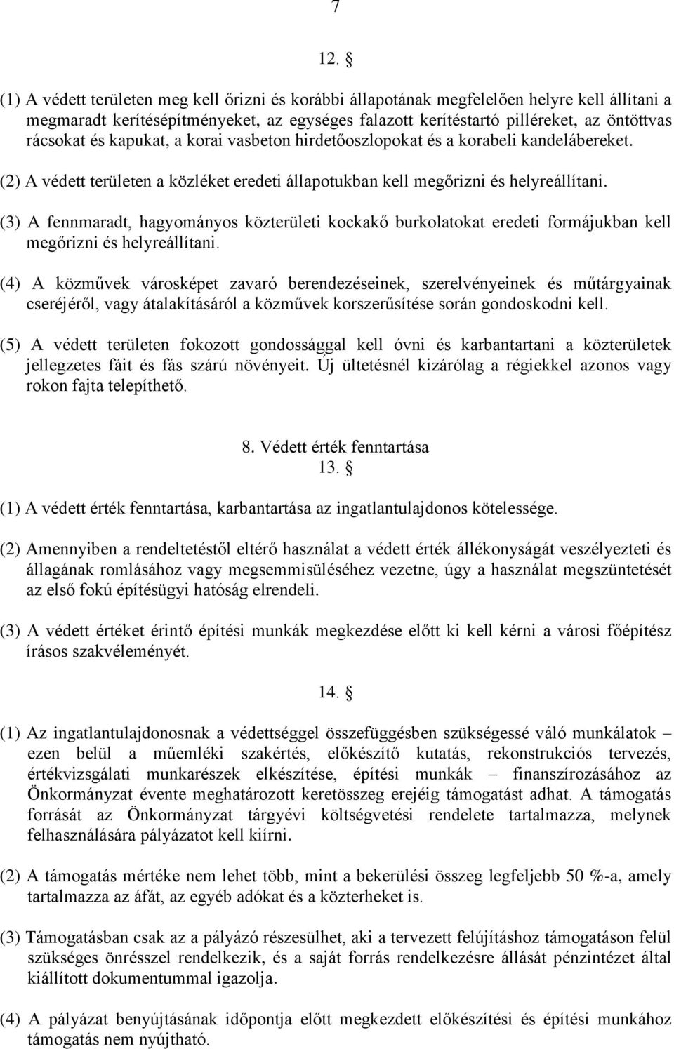 (3) A fennmaradt, hagyományos közterületi kockakő burkolatokat eredeti formájukban kell megőrizni és helyreállítani.