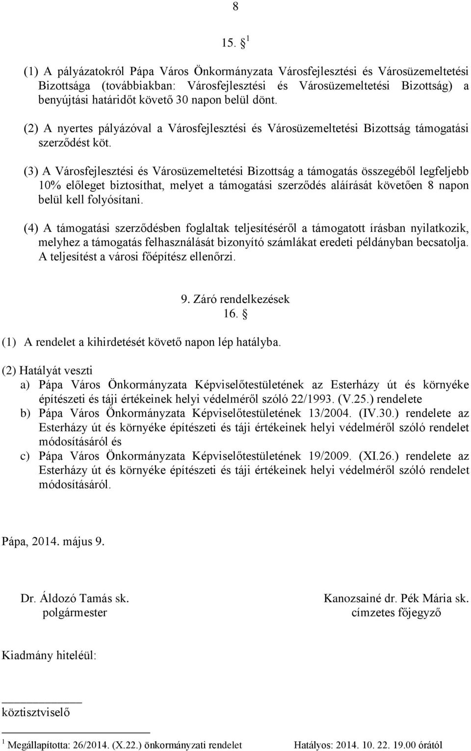 (3) A Városfejlesztési és Városüzemeltetési Bizottság a támogatás összegéből legfeljebb 10% előleget biztosíthat, melyet a támogatási szerződés aláírását követően 8 napon belül kell folyósítani.