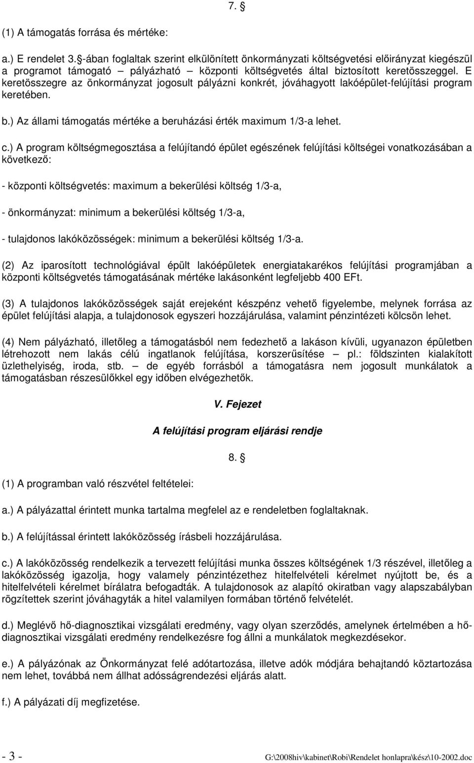 E keretösszegre az önkormányzat jogosult pályázni konkrét, jóváhagyott lakóépület-felújítási program keretében. b.) Az állami támogatás mértéke a beruházási érték maximum 1/3-a lehet. c.