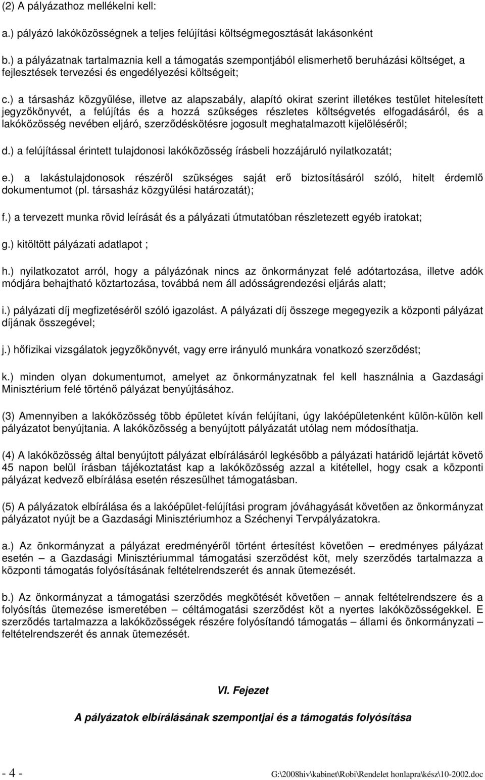 ) a társasház közgyőlése, illetve az alapszabály, alapító okirat szerint illetékes testület hitelesített jegyzıkönyvét, a felújítás és a hozzá szükséges részletes költségvetés elfogadásáról, és a