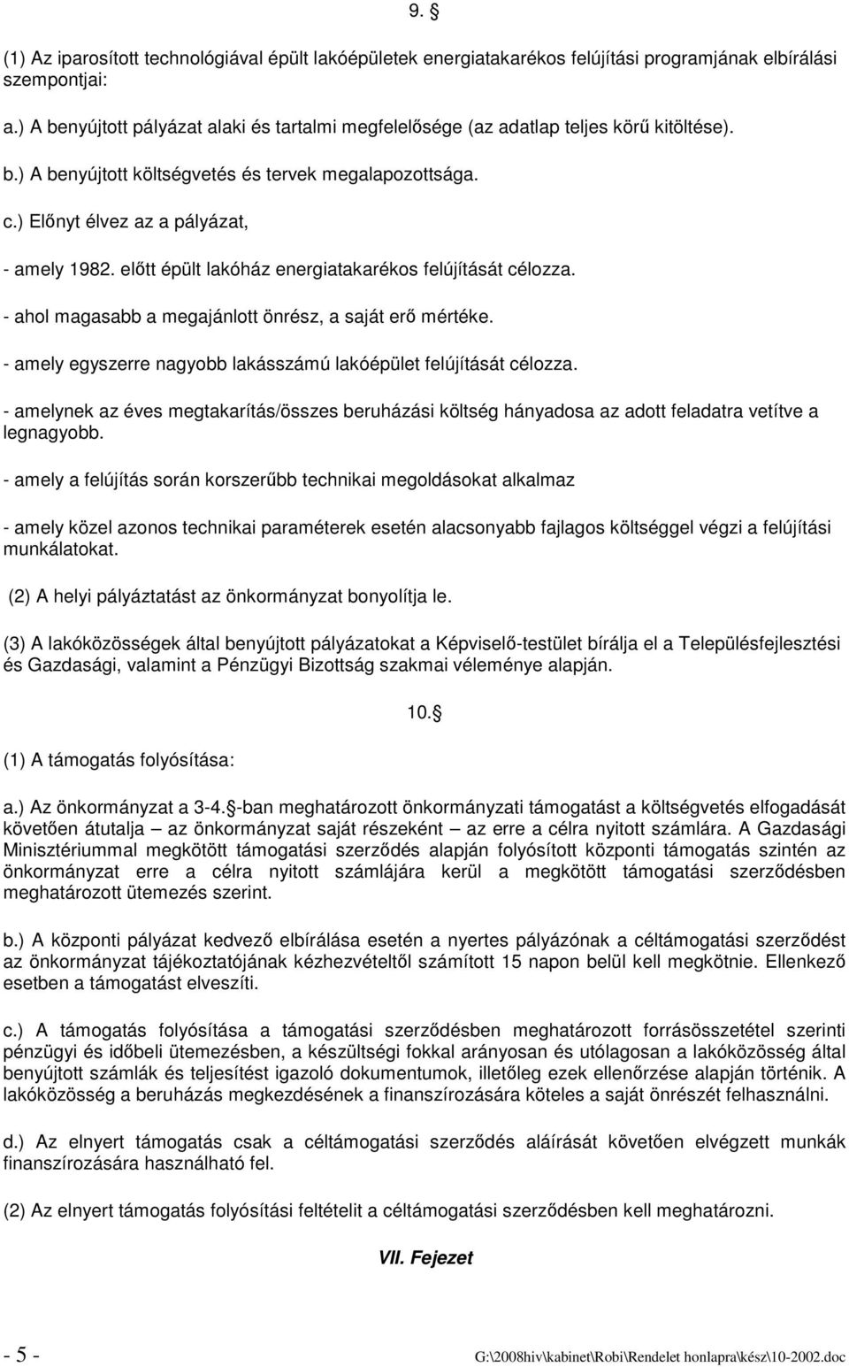 elıtt épült lakóház energiatakarékos felújítását célozza. - ahol magasabb a megajánlott önrész, a saját erı mértéke. - amely egyszerre nagyobb lakásszámú lakóépület felújítását célozza.