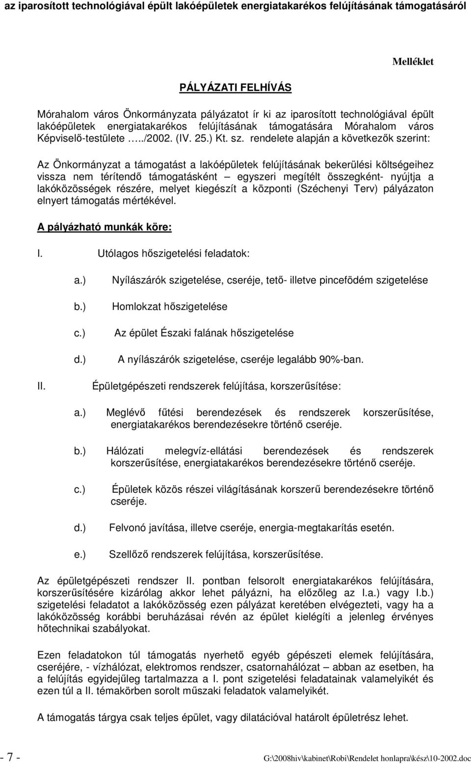 rendelete alapján a következık szerint: Az Önkormányzat a támogatást a lakóépületek felújításának bekerülési költségeihez vissza nem térítendı támogatásként egyszeri megítélt összegként- nyújtja a
