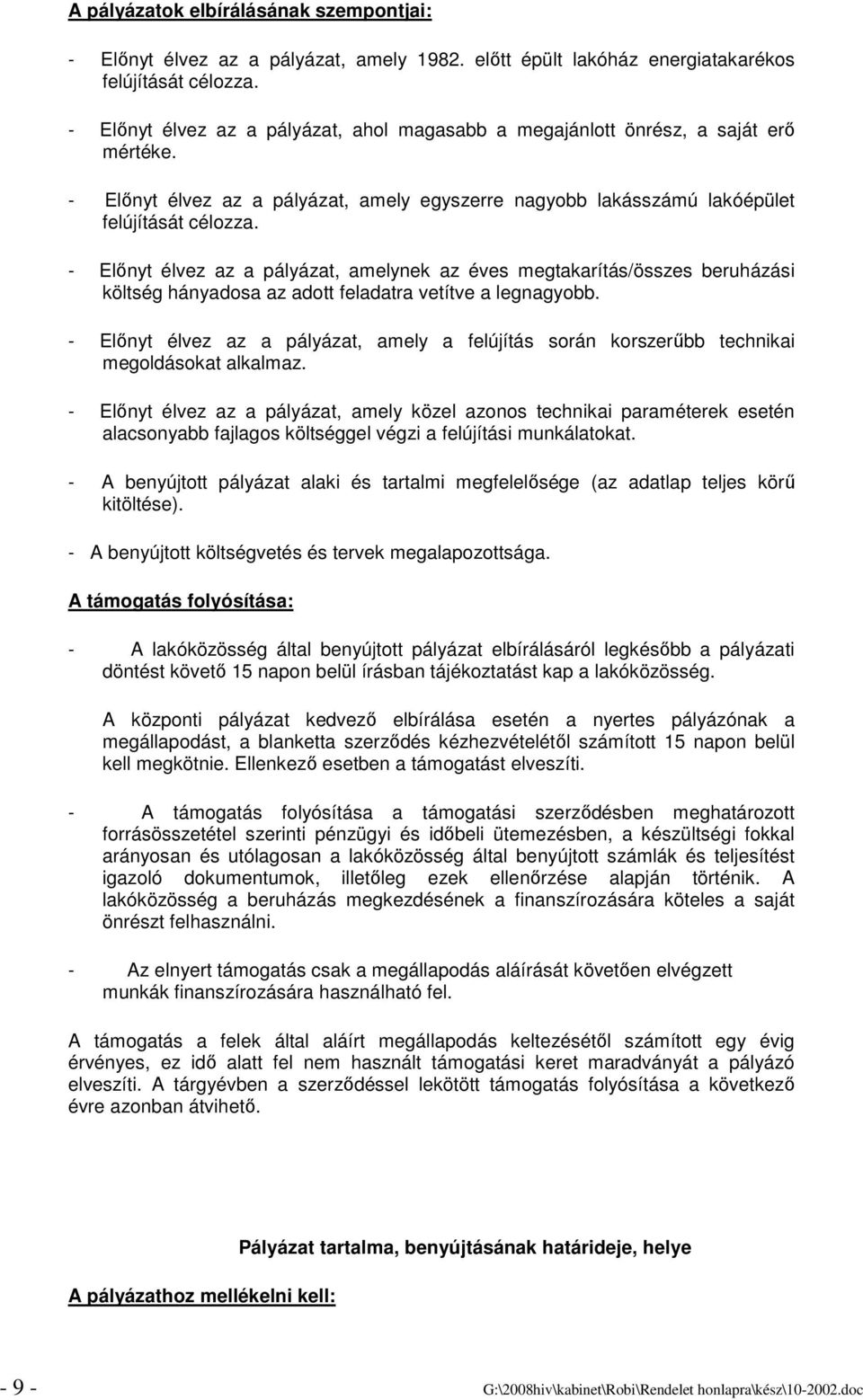 - Elınyt élvez az a pályázat, amelynek az éves megtakarítás/összes beruházási költség hányadosa az adott feladatra vetítve a legnagyobb.