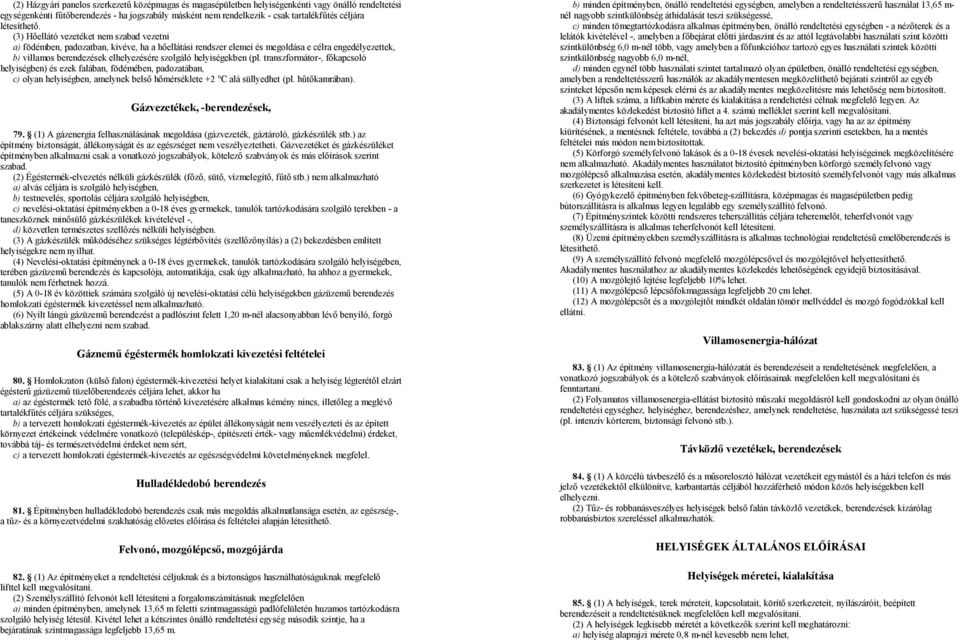 (3) Hőellátó vezetéket nem szabad vezetni a) födémben, padozatban, kivéve, ha a hőellátási rendszer elemei és megoldása e célra engedélyezettek, b) villamos berendezések elhelyezésére szolgáló