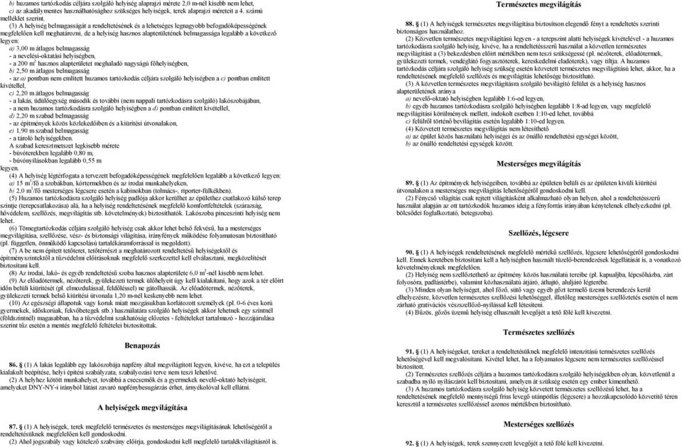 (3) A helyiség belmagasságát a rendeltetésének és a lehetséges legnagyobb befogadóképességének megfelelően kell meghatározni, de a helyiség hasznos alapterületének belmagassága legalább a következő