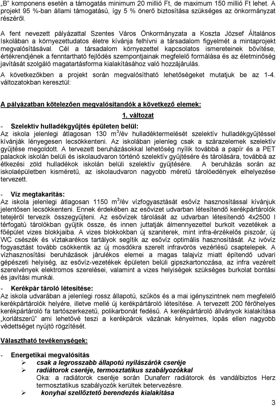 Cél a társadalom környezettel kapcsolatos ismereteinek bıvítése, értékrendjének a fenntartható fejlıdés szempontjainak megfelelı formálása és az életminıség javítását szolgáló magatartásforma