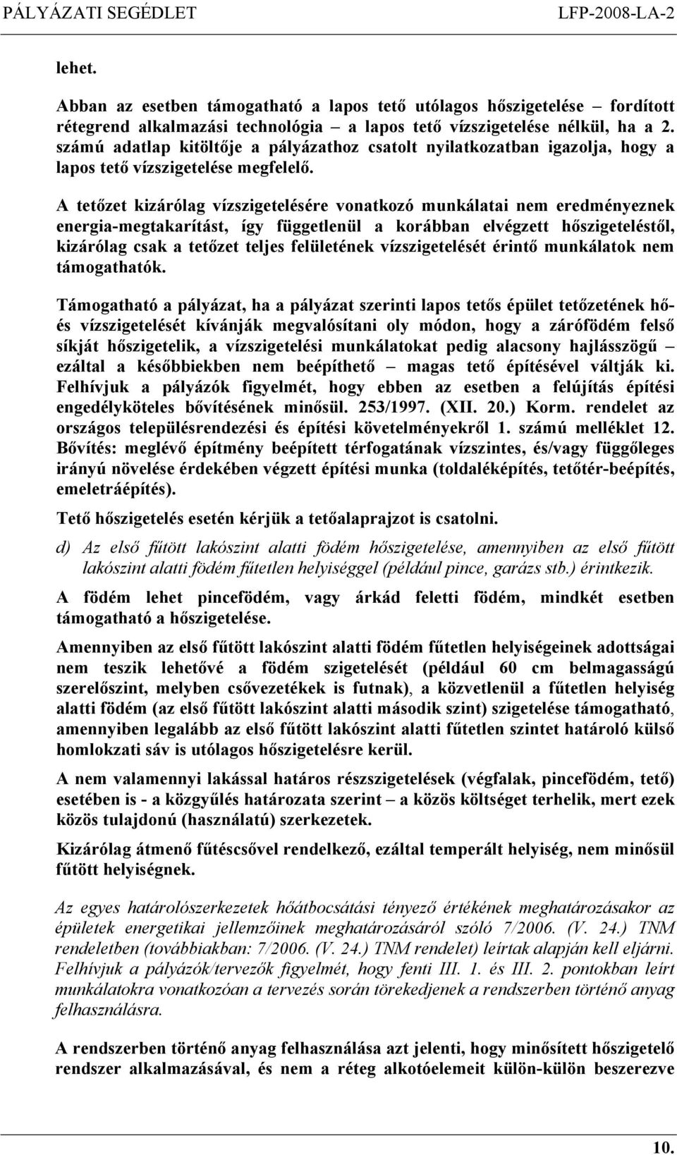 A tetőzet kizárólag vízszigetelésére vonatkozó munkálatai nem eredményeznek energia-megtakarítást, így függetlenül a korábban elvégzett hőszigeteléstől, kizárólag csak a tetőzet teljes felületének