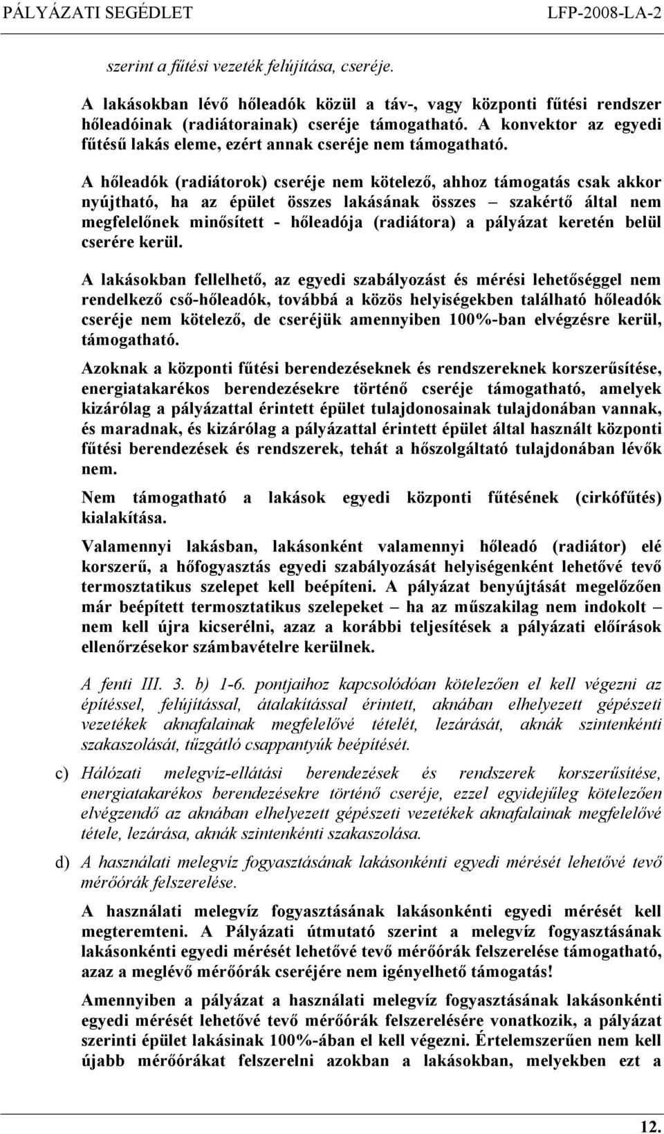 A hőleadók (radiátorok) cseréje nem kötelező, ahhoz támogatás csak akkor nyújtható, ha az épület összes lakásának összes szakértő által nem megfelelőnek minősített - hőleadója (radiátora) a pályázat