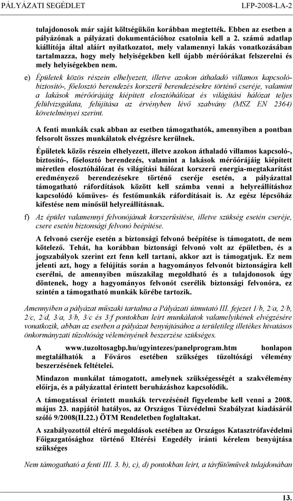 e) Épületek közös részein elhelyezett, illetve azokon áthaladó villamos kapcsolóbiztosító-, főelosztó berendezés korszerű berendezésekre történő cseréje, valamint a lakások mérőórájáig kiépített