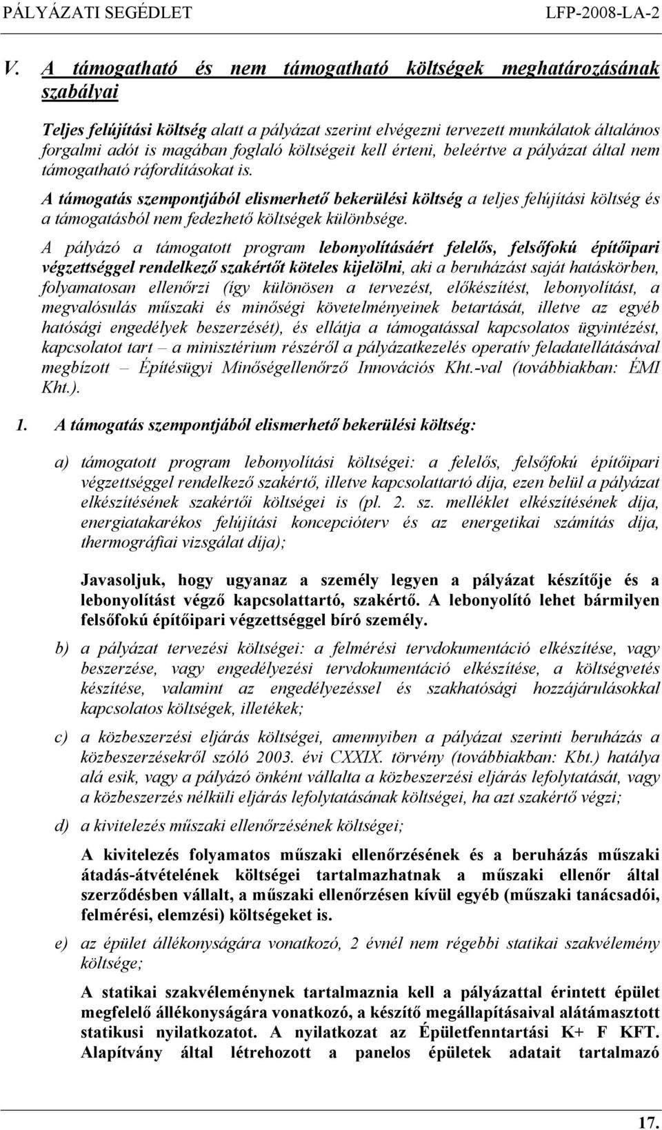 A támogatás szempontjából elismerhető bekerülési költség a teljes felújítási költség és a támogatásból nem fedezhető költségek különbsége.