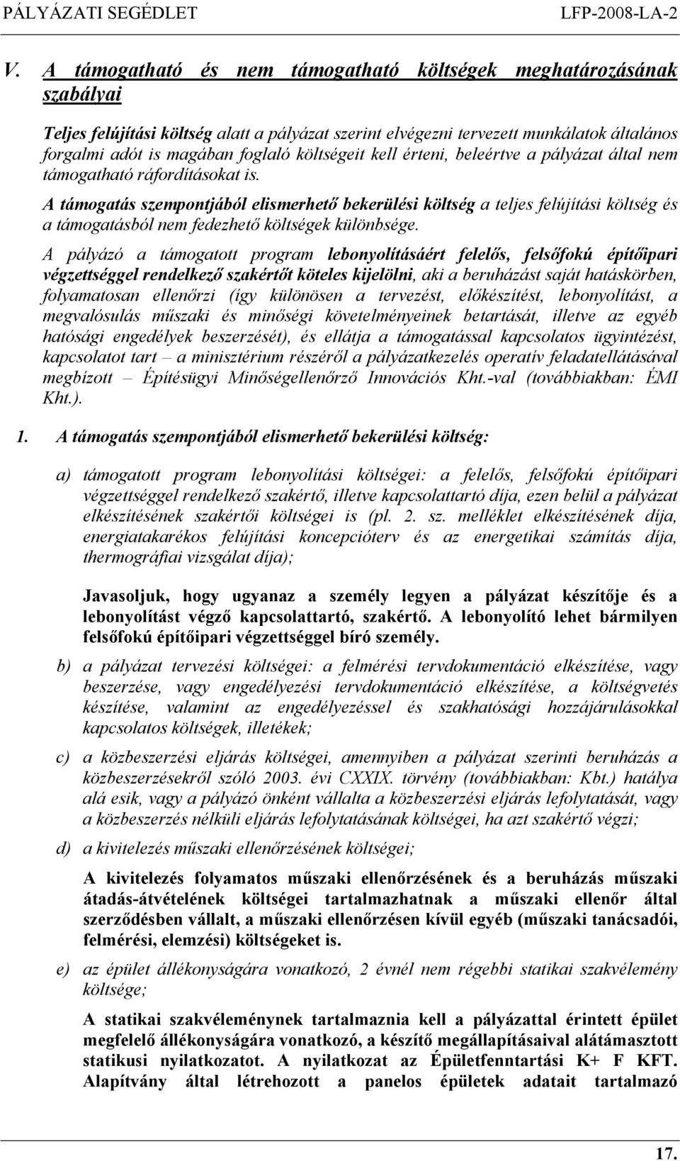 A támogatás szempontjából elismerhető bekerülési költség a teljes felújítási költség és a támogatásból nem fedezhető költségek különbsége.