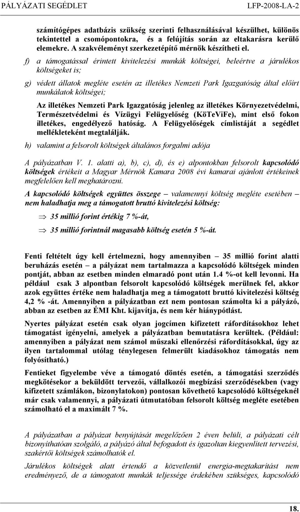 f) a támogatással érintett kivitelezési munkák költségei, beleértve a járulékos költségeket is; g) védett állatok megléte esetén az illetékes Nemzeti Park Igazgatóság által előírt munkálatok