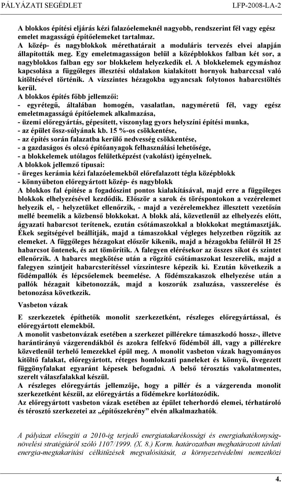 Egy emeletmagasságon belül a középblokkos falban két sor, a nagyblokkos falban egy sor blokkelem helyezkedik el.