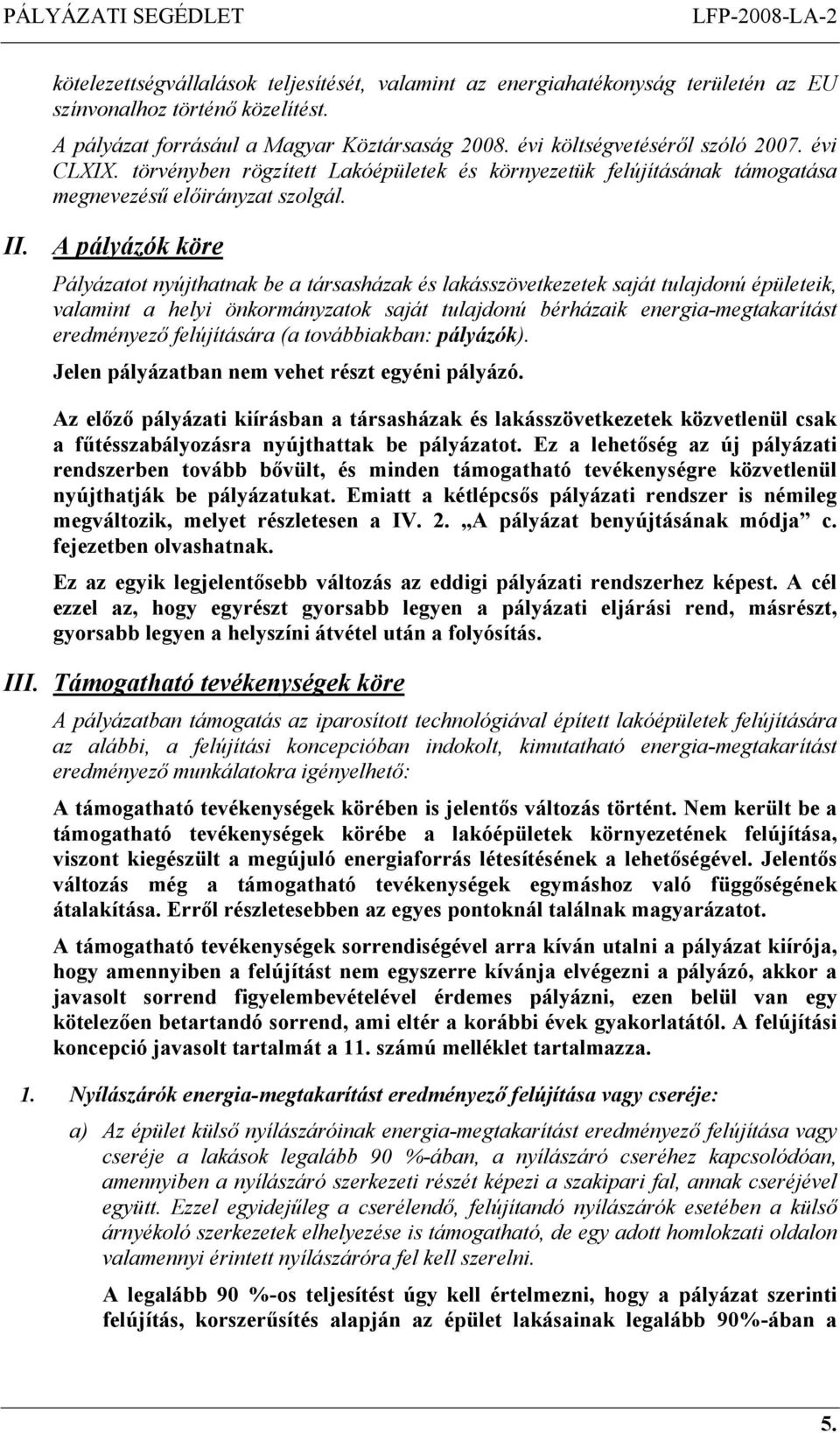 A pályázók köre Pályázatot nyújthatnak be a társasházak és lakásszövetkezetek saját tulajdonú épületeik, valamint a helyi önkormányzatok saját tulajdonú bérházaik energia-megtakarítást eredményező