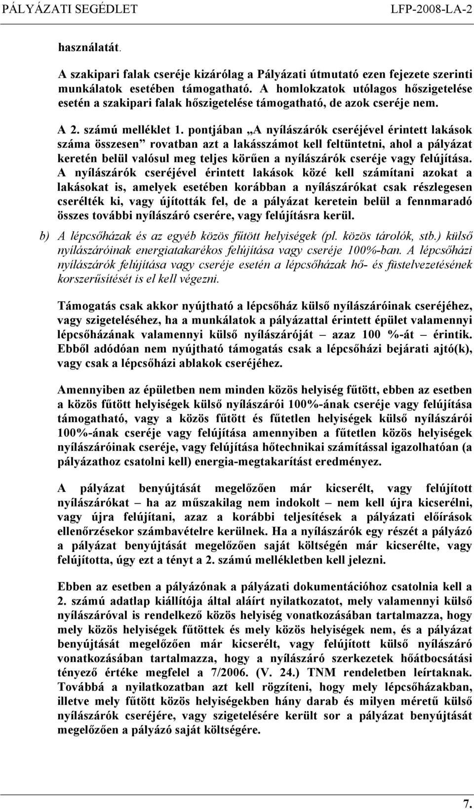 pontjában A nyílászárók cseréjével érintett lakások száma összesen rovatban azt a lakásszámot kell feltüntetni, ahol a pályázat keretén belül valósul meg teljes körűen a nyílászárók cseréje vagy