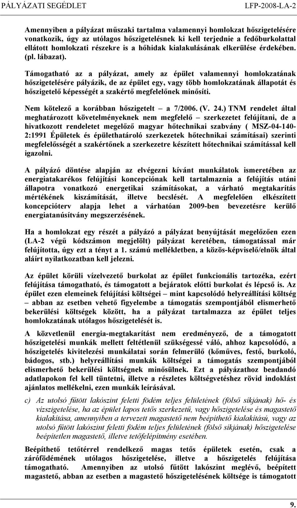 Támogatható az a pályázat, amely az épület valamennyi homlokzatának hőszigetelésére pályázik, de az épület egy, vagy több homlokzatának állapotát és hőszigetelő képességét a szakértő megfelelőnek