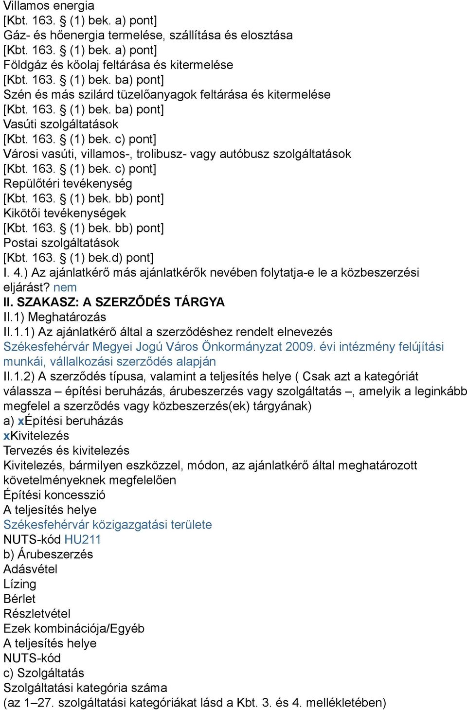 163. (1) bek. bb) pont] Kikötői tevékenységek [Kbt. 163. (1) bek. bb) pont] Postai szolgáltatások [Kbt. 163. (1) bek.d) pont] I. 4.