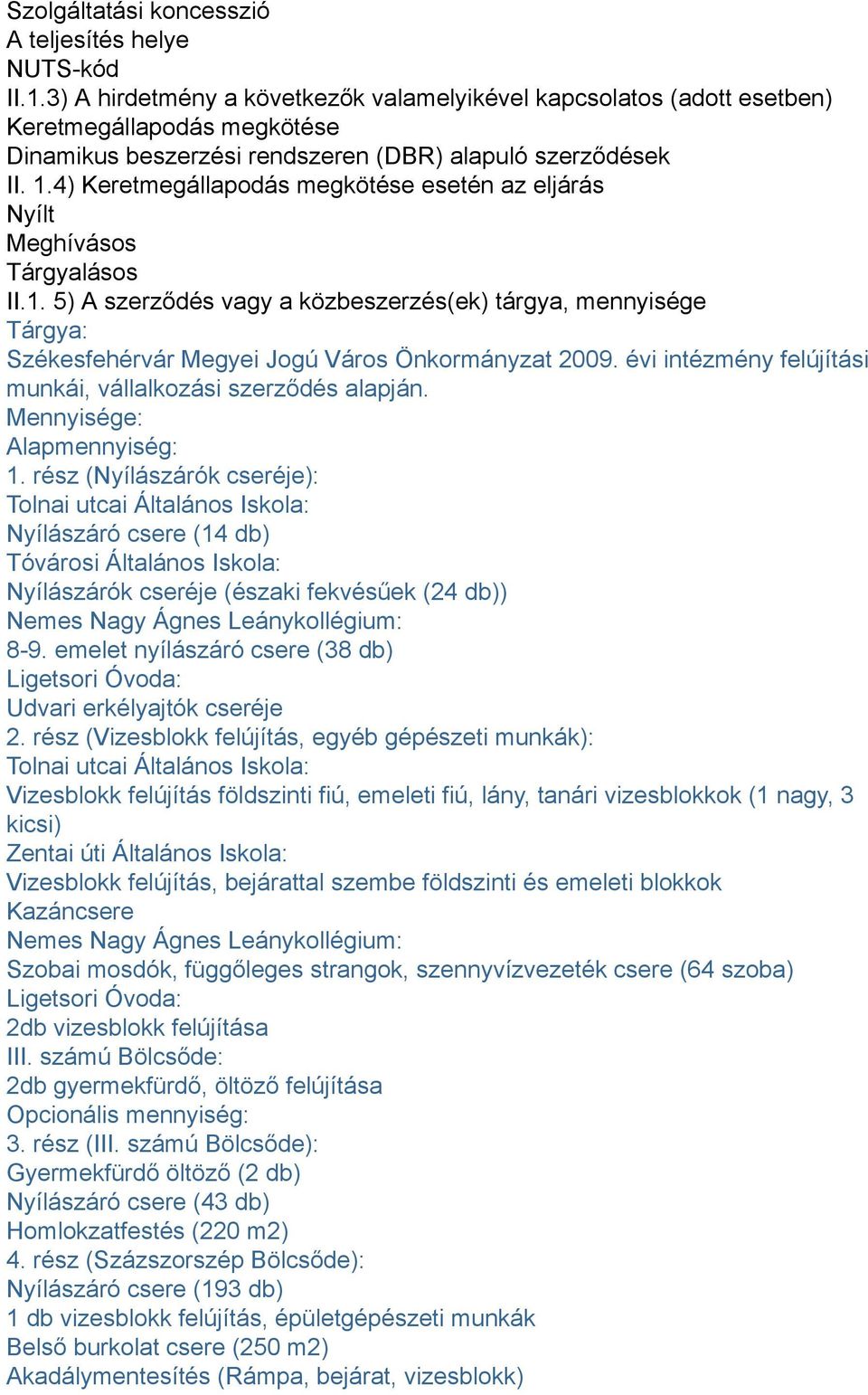 4) Keretmegállapodás megkötése esetén az eljárás Nyílt Meghívásos Tárgyalásos II.1.