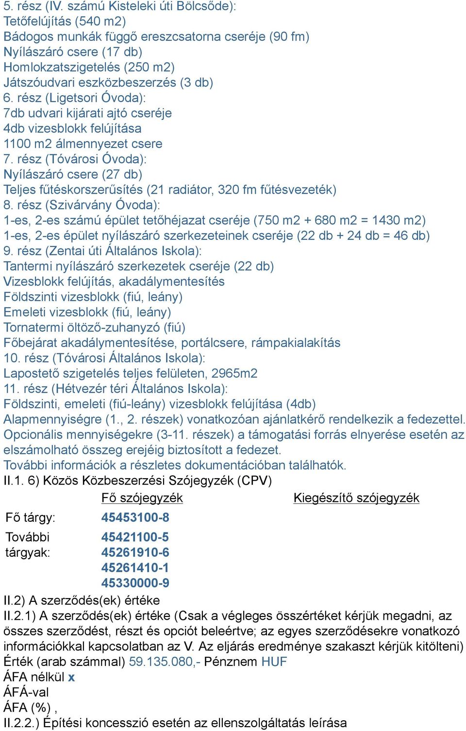 rész (Ligetsori Óvoda): 7db udvari kijárati ajtó cseréje 4db vizesblokk felújítása 1100 m2 álmennyezet csere 7.
