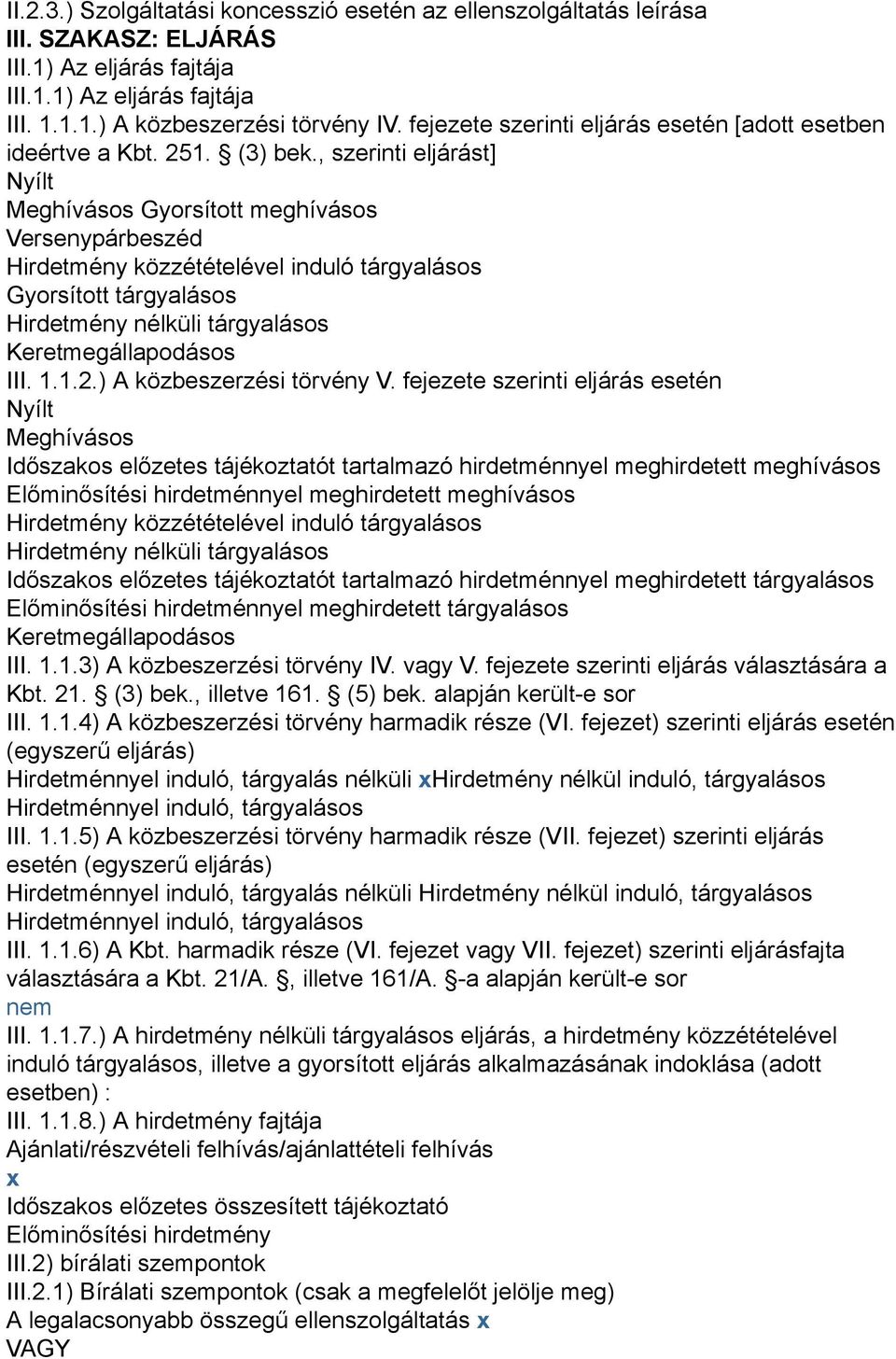 , szerinti eljárást] Nyílt Meghívásos Gyorsított meghívásos Versenypárbeszéd Hirdetmény közzétételével induló tárgyalásos Gyorsított tárgyalásos Hirdetmény nélküli tárgyalásos Keretmegállapodásos III.