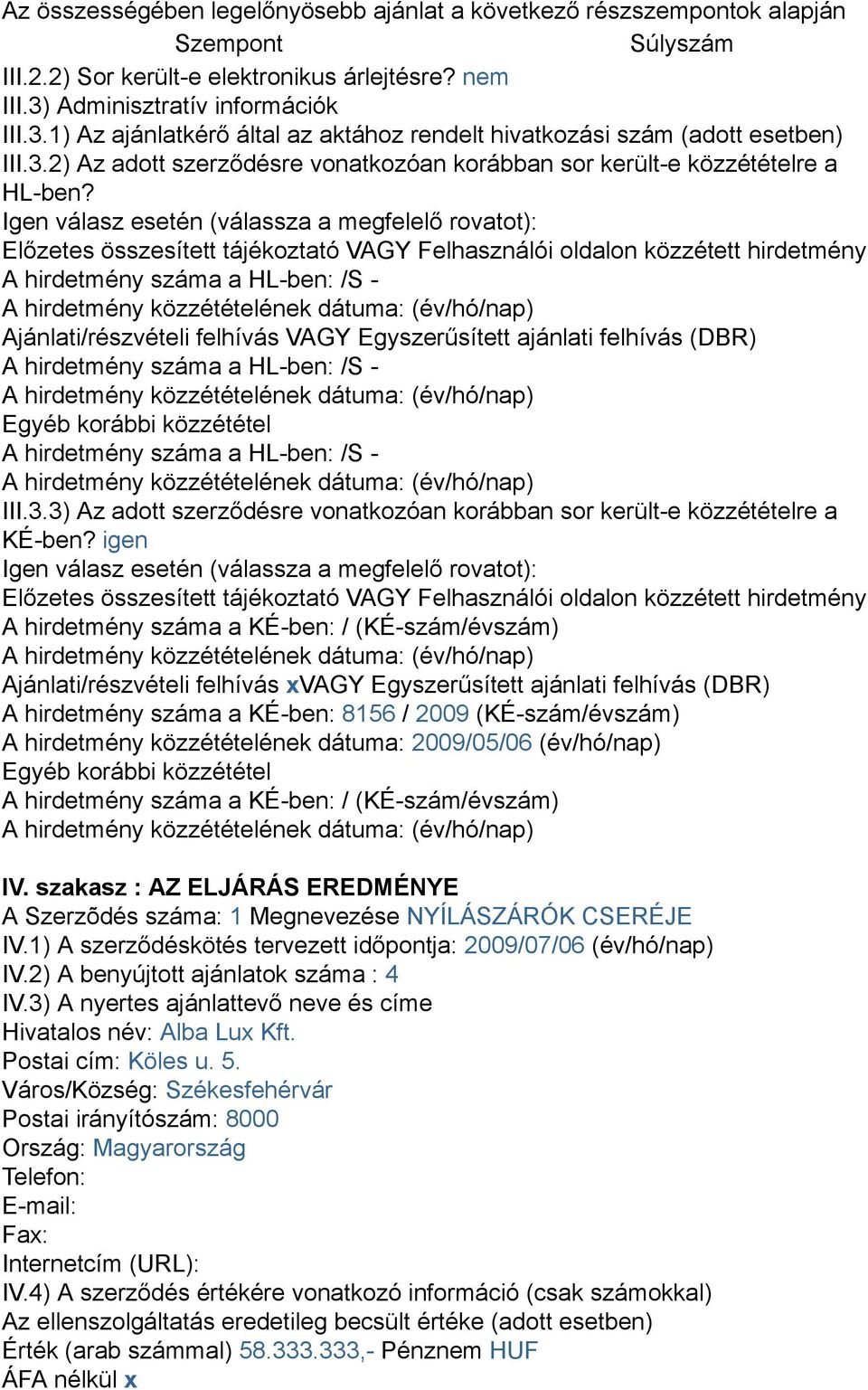 Igen válasz esetén (válassza a megfelelő rovatot): Előzetes összesített tájékoztató VAGY Felhasználói oldalon közzétett hirdetmény A hirdetmény száma a HL-ben: /S - A hirdetmény közzétételének