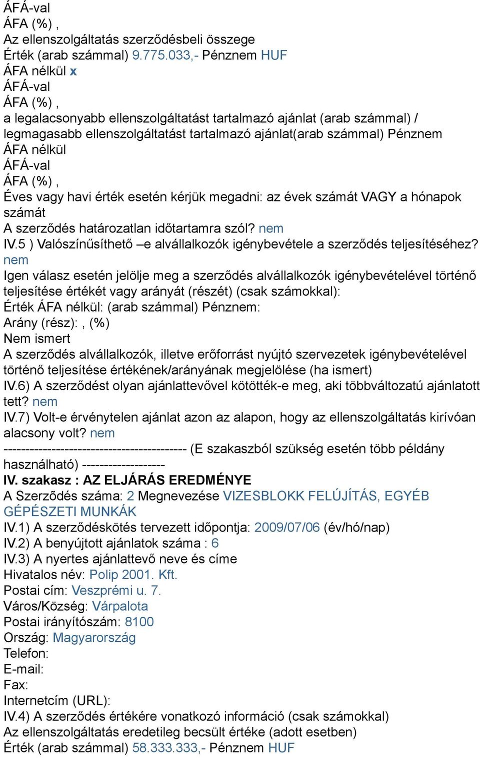 havi érték esetén kérjük megadni: az évek számát VAGY a hónapok számát A szerződés határozatlan időtartamra szól? nem IV.5 ) Valószínűsíthető e alvállalkozók igénybevétele a szerződés teljesítéséhez?
