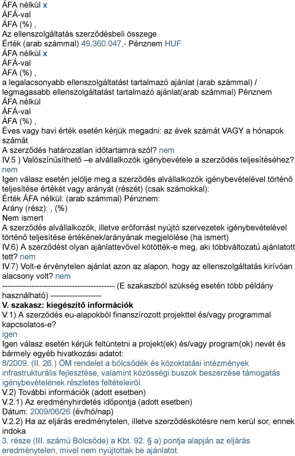 havi érték esetén kérjük megadni: az évek számát VAGY a hónapok számát A szerződés határozatlan időtartamra szól? nem IV.5 ) Valószínűsíthető e alvállalkozók igénybevétele a szerződés teljesítéséhez?
