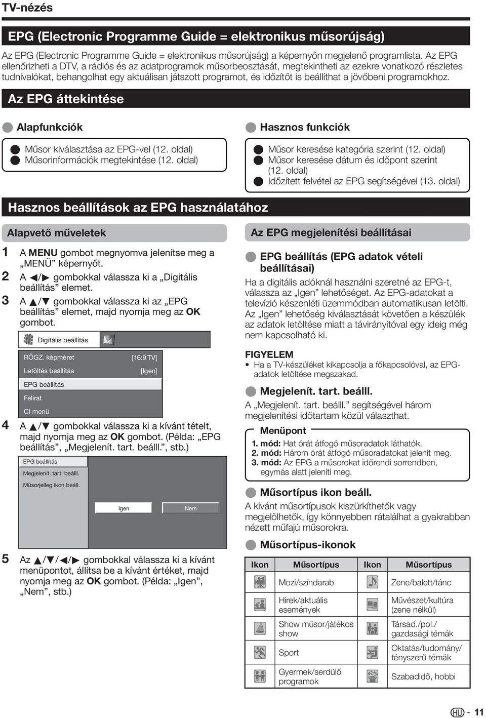 beállíthat a jövőbeni programokhoz. Az EPG áttekintése E Alapfunkciók E Műsor kiválasztása az EPG-vel (. oldal) E Műsorinformációk megtekintése (.